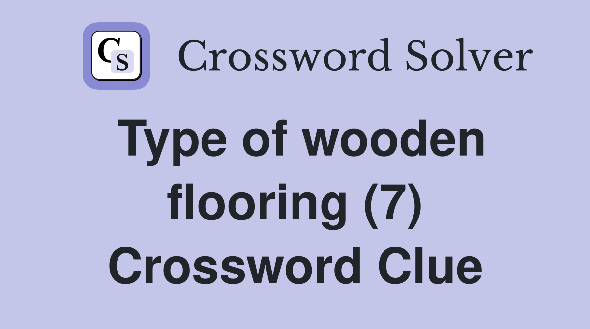 Type of wooden flooring (7) Crossword Clue Answers Crossword Solver